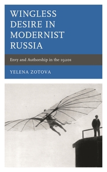 Hardcover Wingless Desire in Modernist Russia: Envy and Authorship in the 1920s Book