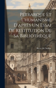 Hardcover Pétrarque Et L'humanisme D'après Un Essai De Restitution De Sa Bibliothèque [French] Book