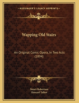 Paperback Wapping Old Stairs: An Original Comic Opera, In Two Acts (1894) Book