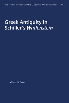 Greek Antiquity in Schiller's Wallenstein (University of North Carolina Studies in the Germanic Languages and Literatures)