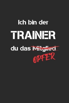 Ich bin der Trainer du das Mitglied Opfer Notizbuch: Notizbuch 120 Seiten Kariert DIN A5 (German Edition)