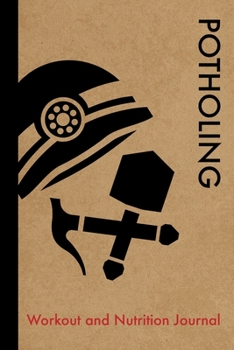 Potholing Workout and Nutrition Journal: Cool Potholing Fitness Notebook and Food Diary Planner For Potholer and Instructor - Strength Diet and Training Routine Log