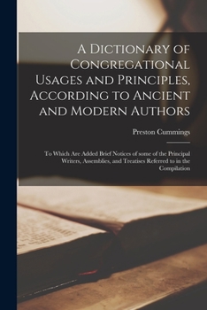 Paperback A Dictionary of Congregational Usages and Principles, According to Ancient and Modern Authors: to Which Are Added Brief Notices of Some of the Princip Book