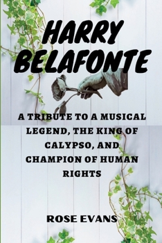 Paperback Harry Belafonte: A Tribute to a Musical Legend, The King of Calypso, and Champion of Human Rights Book