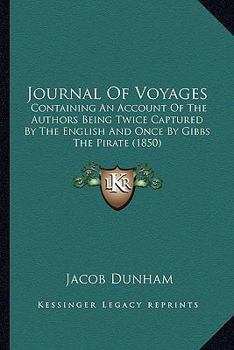 Paperback Journal Of Voyages: Containing An Account Of The Authors Being Twice Captured By The English And Once By Gibbs The Pirate (1850) Book