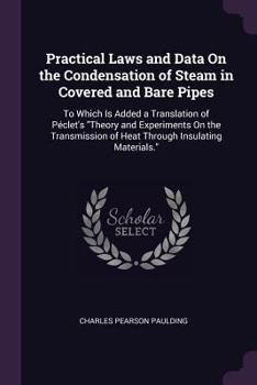 Paperback Practical Laws and Data On the Condensation of Steam in Covered and Bare Pipes: To Which Is Added a Translation of Péclet's Theory and Experiments On Book
