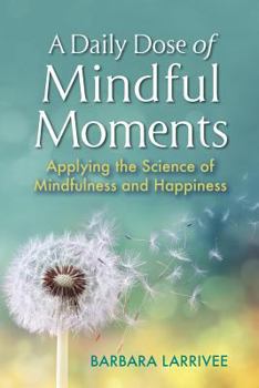 Paperback A Daily Dose of Mindful Moments: Applying the Science of Mindfulness and Happiness Book