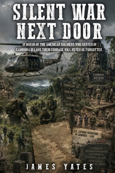 Silent War Next Door: In Honor of the American Soldiers Who Served in Cambodia in Laos Their Courage Will Never Be Forgotten.