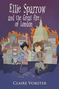 Ellie Sparrow and the Great Fire of London: Sizzling Adventure Story for Girls Ages 9-12