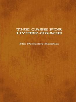 Paperback THE CASE FOR HYPER-GRACE His Perfective Realities Book