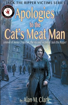 Paperback Apologies to the Cat's Meat Man: A Novel of Annie Chapman, the Second Victim of Jack the Ripper Book