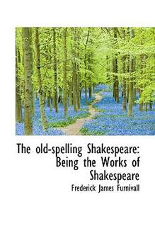 Paperback The Old-Spelling Shakespeare: Being the Works of Shakespeare Book