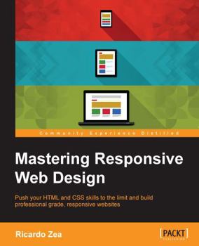 Paperback Mastering Responsive Web Design: Push your HTML and CSS skills to the limit and build professional grade, responsive websites " Book