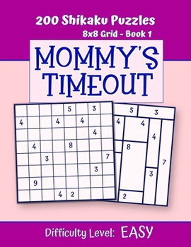 Paperback 200 Shikaku Puzzles 8x8 Grid - Book 1, MOMMY'S TIMEOUT, Difficulty Level Easy: Mind Relaxation For Grown-ups - Perfect Gift for Puzzle-Loving, Stresse Book