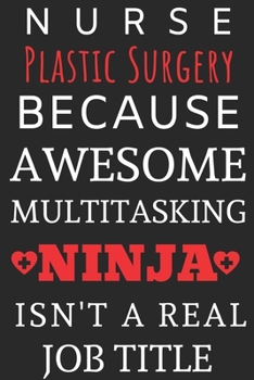 Paperback Nurse Plastic Surgery Because Awesome Multitasking Ninja Isn't A Real Job Title: Perfect Gift For A Nurse (100 Pages, Blank Notebook, 6 x 9) (Cool Not Book