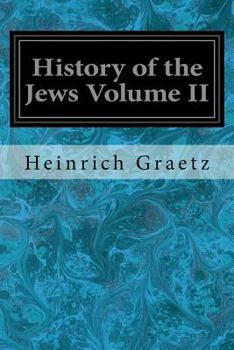 History Of The Jews: From The Earliest Times To The Present Day. Specially Revised For This English Edition By The Author, Volume 2... - Book #2 of the History of the Jews - 6 volume