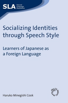 Socializing Identities through Speech Style: Learners of Japanese as a Foreign Language - Book  of the Second Language Acquisition