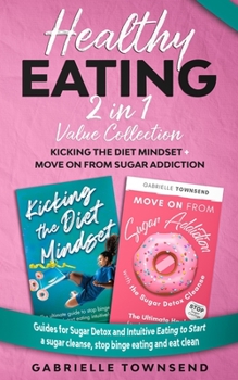 Paperback Healthy Eating 2 In 1 Value Collection: Kicking the Diet Mindset + Move on From Sugar Addiction: Guides for Sugar Detox and Intuitive Eating to Start Book