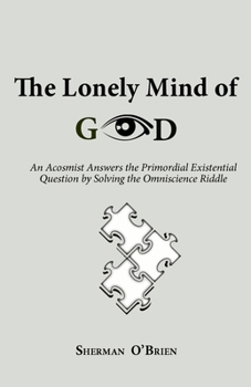 Paperback The Lonely Mind of God: An Acosmist Answers the Primordial Existential Question by Solving the Omniscience Riddle Book