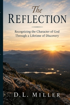Paperback THE REFLECTION: Recognizing the Character of God Through a Lifetime of Discovery Book