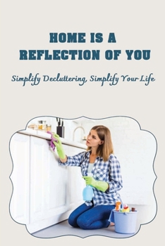 Paperback Home Is A Reflection Of You: Simplify Decluttering, Simplify Your Life: Simplify Your Life Book