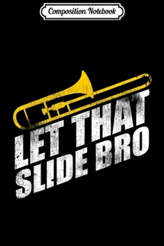 Composition Notebook: Let That Slide Bro - Funny Trombone Player Band Gift  Journal/Notebook Blank Lined Ruled 6x9 100 Pages