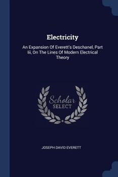 Paperback Electricity: An Expansion Of Everett's Deschanel, Part Iii, On The Lines Of Modern Electrical Theory Book