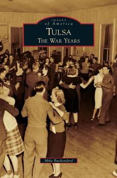 Tulsa: The War Years (Images of America: Oklahoma) - Book  of the Images of America: Oklahoma