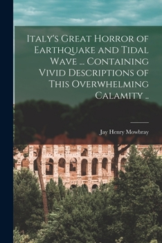 Paperback Italy's Great Horror of Earthquake and Tidal Wave ... Containing Vivid Descriptions of This Overwhelming Calamity .. Book