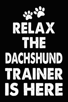 Paperback Relax The Dachshund Trainer Is Here: Dachshund Training Log Book gifts. Best Dog Trainer Log Book gifts For Dog Lovers who loves Dachshund. Cute Dachs Book