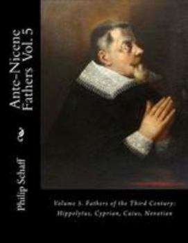 Ante-Nicene Fathers, Vol 5: Fathers of the Third Century - Book #5 of the Ante-Nicene Fathers