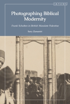 Hardcover Photographing Biblical Modernity: Frank Scholten in British Mandate Palestine Book