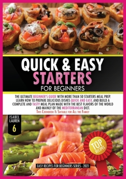Paperback Quick and Easy Starters for Beginners: The Ultimate Beginner's Guide with More than Starters Meal Prep. Learn How to Prepare Delicious Dishes Quick an Book