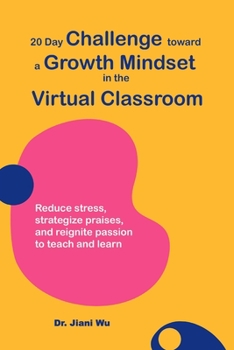 Paperback 20 Day Challenge Toward a Growth Mindset in the Virtual Classroom: Reduce Stress, Strategize Praises, and Reignite Passion to Teach and Learn Book