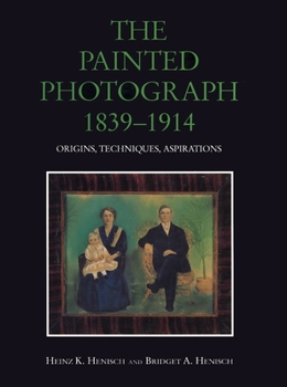 Hardcover The Painted Photograph, 1839-1914: Origins, Techniques, Aspirations Book