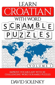 Paperback Learn Croatian with Word Scramble Puzzles Volume 1: Learn Croatian Language Vocabulary with 110 Challenging Bilingual Word Scramble Puzzles Book