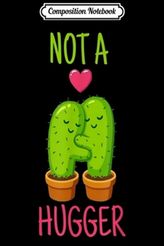 Composition Notebook: Not A Hugger Cactus Sarcastic Funny Gift  Journal/Notebook Blank Lined Ruled 6x9 100 Pages