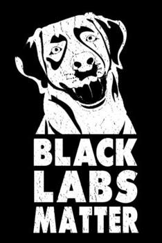 Paperback Black Labs Matter: Funny Dog Lovers Journal - 6"x 9" 120 Blank Lined Pages Notebook - Diary - Novelty Gift For Dog Owners Book