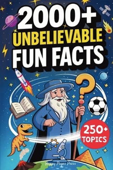 2000+ Unbelievable Fun Facts: A Collection of Never-Heard-Before but True Trivia on 250+ Topics Covering Science, History, Space, Sports & Everything in Between to Blow Curious Minds