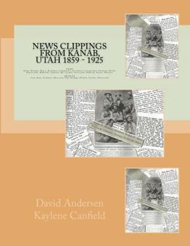 Paperback News Clippings from Kanab, Utah 1859 - 1925: UTAH Alton, Boulder, Bryce, Buckskin, Cannonville, Escalante, Georgetown, Hatch, Henrieville, Hillsdale, Book