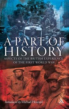 Hardcover A Part of History: Aspects of the British Experience of the First World War Book
