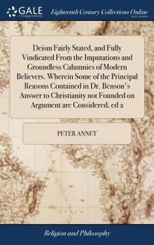 Hardcover Deism Fairly Stated, and Fully Vindicated From the Imputations and Groundless Calumnies of Modern Believers. Wherein Some of the Principal Reasons Con Book