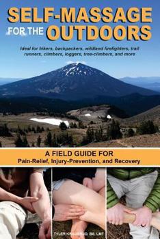 Self-Massage for the Outdoors: A Field Guide for Pain-Relief, Injury-Prevention, and Recovery