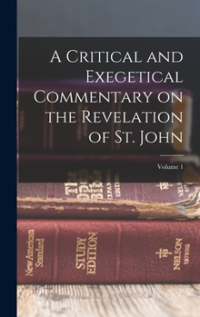 Hardcover A Critical and Exegetical Commentary on the Revelation of St. John; Volume 1 Book