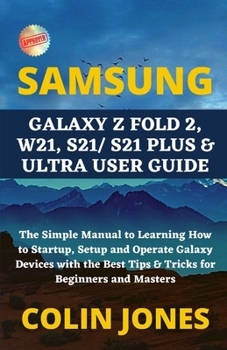 Paperback Samsung Galaxy Z Fold 2, W21, S21/ S21 Plus & Ultra User Guide: The Simple Manual to Learning How to Startup, Setup and Operate Galaxy Devices with th Book