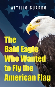 Paperback The Bald Eagle Who Wanted to Fly the American Flag Book