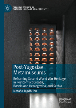 Paperback Post-Yugoslav Metamuseums: Reframing Second World War Heritage in Postconflict Croatia, Bosnia and Herzegovina, and Serbia Book