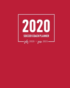 Soccer Coach Planner 2020 July 2020-June 2021: Coaching Calendar to Schedule Training Sessions and Team Meetings for the Academic Year with Address Pages for Team’s Contact Details