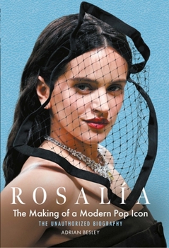 Rosalã-A: The Making of a Modern Pop Icon: The Unauthorized Biography