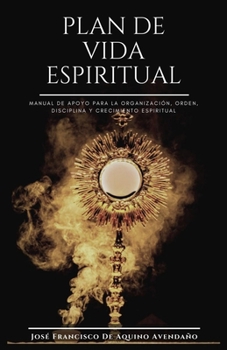 PLAN DE VIDA ESPIRITUAL: MANUAL DE APOYO PARA LA ORGANIZACIÓN, ORDEN DISCIPLINA Y CRECIMIENTO ESPIRITUAL (Spanish Edition)